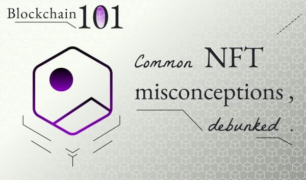 Blockchain 101: NFT Misconceptions, Debunked